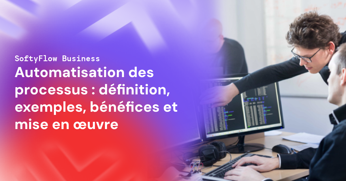 Automatisation des processus : définition, exemples, bénéfices et mise en œuvre