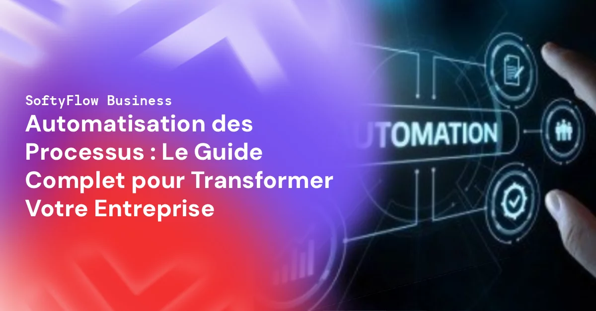 Automatisation des Processus : Le Guide Complet pour Transformer Votre Entreprise