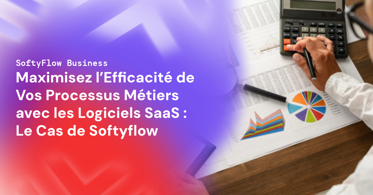 Maximisez l’Efficacité de Vos Processus Métiers avec les Logiciels SaaS : Le Cas de Softyflow