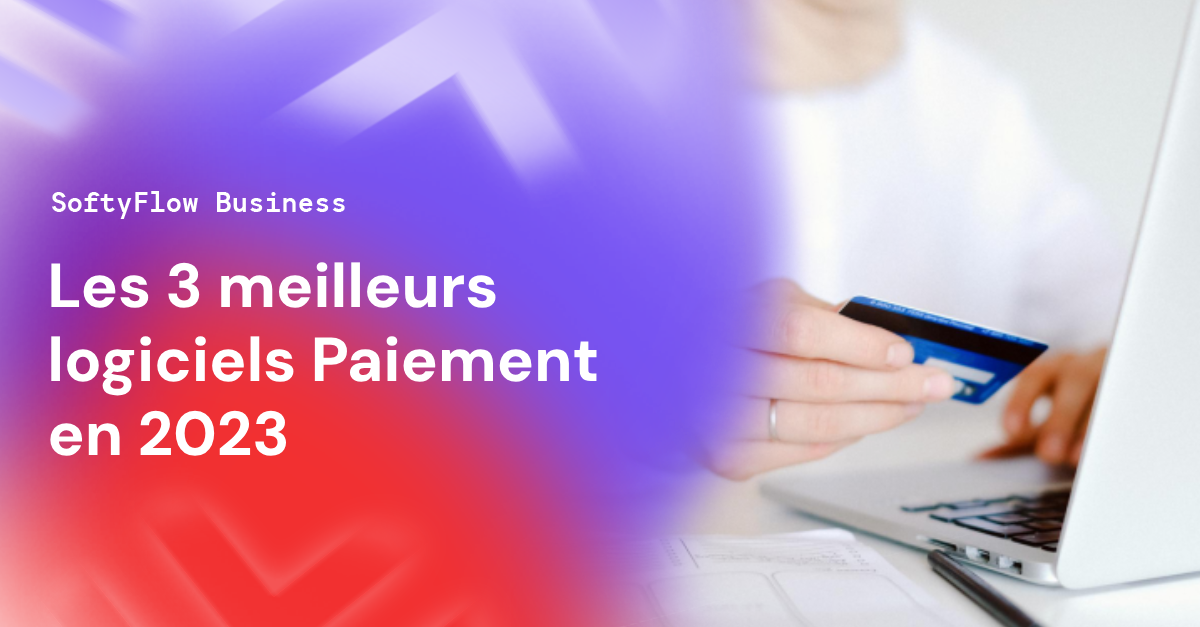 Les 3 meilleurs logiciels Paiement en 2023 - softyflow