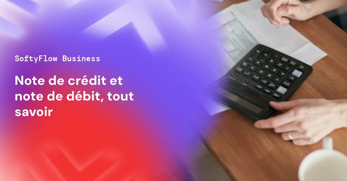 Note de crédit et note de débit, tout savoir - Softyflow